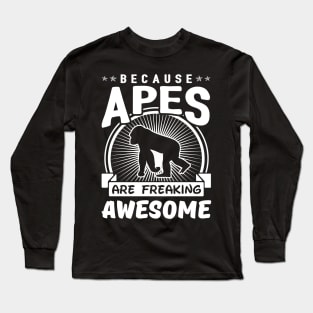 Because Apes Are Freaking Awesome Long Sleeve T-Shirt